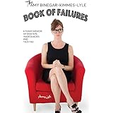 The Amy Binegar-Kimmes-Lyle Book of Failures: A funny memoir of missteps, inadequacies and faux pas