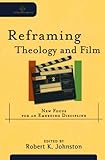 Reframing Theology and Film: New Focus for an Emerging Discipline (Cultural Exegesis)