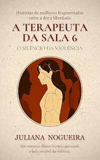 Livro A Terapeuta da Sala 6: O Silêncio da Violência: histórias de mulheres fragmentadas entre a dor e a liberdade
