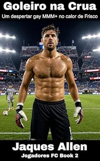 Livro Goleiro na Crua: Um despertar gay MMM+ no calor de Frisco (Jogadores FC Livro 2)