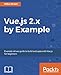 Vue.js 2.x by Example: Example-driven guide to build web apps with Vue.js for beginners by Mike Street