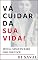 Livro VÁ CUIDAR DA SUA VIDA!: Afinal, ninguém fará isso por você