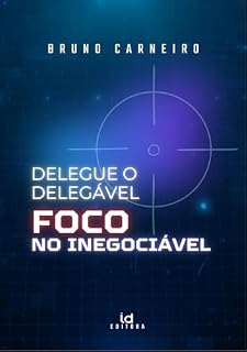 Livro Delegue o Delegável: Foco no Inegociável