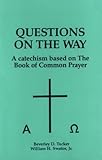 Questions on the Way: a catechism based on The Book of Common Prayer. by 