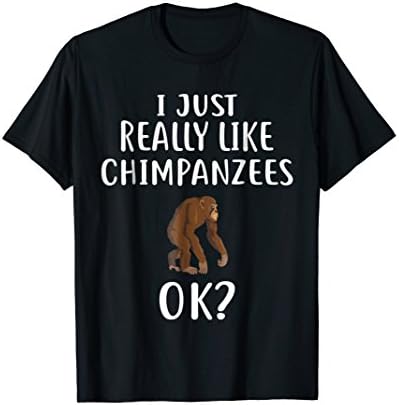 I Just Really Like CHIMPANZEES T-Shirt Funny CHIMPANZEE