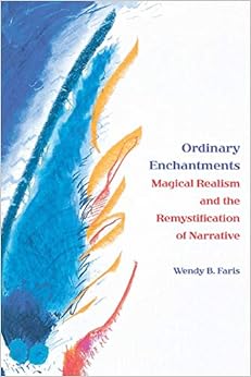Ordinary Enchantments: Magical Realism and the Remystification of Narrative Ordinary Enchantments: Magical Realism and the Remystification of Narrative
