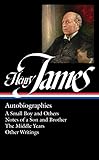 Henry James: Autobiographies (LOA #274): A Small Boy and Others / Notes of a Son and Brother / The Middle Years / Other Writings (Library of America Collected Nonfiction of Henry James) by Henry James, Philip Horne