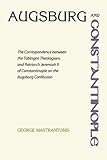 Augsburg and Constantinople: The Correspondence between the Tubingen Theologians and Patriarch Jerem by 