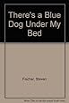 There's a Blue Dog Under My Bed