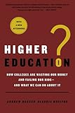 Higher Education?: How Colleges Are Wasting Our Money and Failing Our Kids---and What We Can Do About It