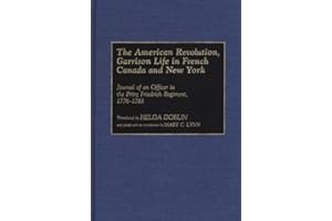 The American Revolution, Garrison Life in French Canada and New York: Journal of an Officer in the Prinz Friedrich Regiment, 1776-1783 (Contributions in Military Studies)