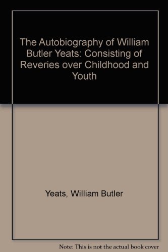 AUTOBIOGRAPHY OF W.B. YEATS by William Butler Yeats