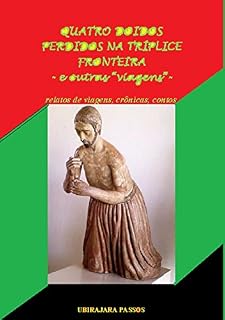 Livro QUATRO DOIDOS PERDIDOS NA TRÍPLICE FRONTEIRA - e outras viagens: relatos de viagens, crônicas, contos