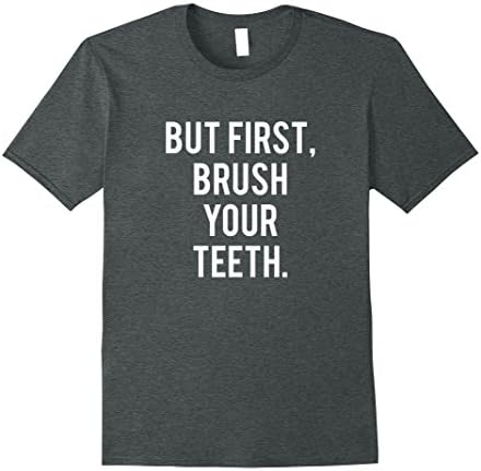 Mens But First, Brush Your Teeth Funny Dental T-Shirt Small Dark Heather