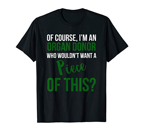 Of Course Im An Organ Donor Want A Piece Of This Funny Shirt