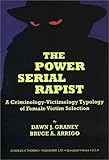 The Power Serial Rapist : A Criminology-Victimology Typology of Female Victim Selection, Graney, Dawn J. and Arrigo, Bruce A., 0398072493