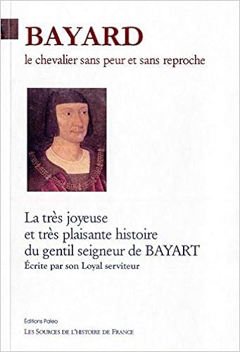 Amazon Fr Bayard Le Chevalier Sans Peur Et Sans Reproche La Tres Joyeuse Et Tres Plaisante Histoire Du Gentil Seigneur De Bayard Ecrite Par Son Loyal Serviteur Le Loyal Serviteur Livres