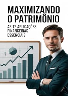 Livro MÁXIMIZANDO O PATRIMÔNIO: As 12 aplicações financeiras essenciais