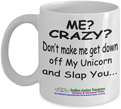 Me? Crazy? Don't Make Me Get Down Off My Unicorn And Slap You White Mug Unique Birthday, Special Or Funny Occasion Gift. Best 11 Oz Ceramic Novelty Cup for Coffee, Tea, Hot Chocolate Or Toddy