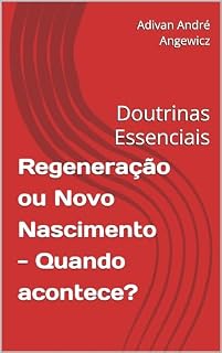 Livro Regeneração ou Novo Nascimento - Quando acontece?: Doutrinas Essenciais