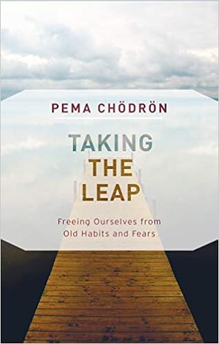 Taking the Leap: Freeing Ourselves from Old Habits and Fears, by Pema Chodron Taking the Leap: Freeing Ourselves from Old Habits and Fears, by Pema Chodron
