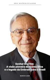 Livro Sonhar Enorme: A visão pioneira de Ozires Silva e o legado da Embraer para o Brasil (Histórias de Sucesso)