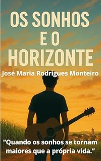 Livro OS SONHOS E O HORIZONTE: “Quando os sonhos se tornam maiores que a própria vida.” (Coleção Contos Rápidos – José Maria Rodrigues Monteiro)