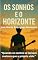 Livro OS SONHOS E O HORIZONTE: “Quando os sonhos se tornam maiores que a própria vida.” (Coleção Contos Rápidos – José Maria Rodrigues Monteiro)
