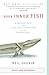Your Inner Fish: A Journey into the 3.5-Billion-Year History of the Human Body - Book by Neil Shubin