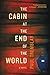 The Cabin at the End of the World: A Novel