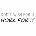Katazoom Don't Wish for It, Work for It - Fitness Motivational Inspirational Vinyl Wall Quote - 22.5