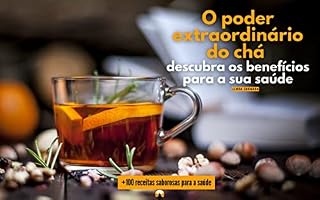 Livro O Poder Extraordinário do Chá : Descubra os Benefícios para a sua Saúde | +100 receitas saborosas para a saúde