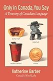Front cover for the book Only in Canada You Say: A Treasury of Canadian Language by Katherine Barber