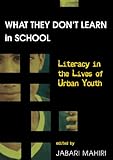 What They Don't Learn in School : Literacy in the Lives of Urban Youth, Mahiri, Jabari, 0820450367