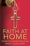 Faith at Home: A Handbook for Cautiously Christian Parents
