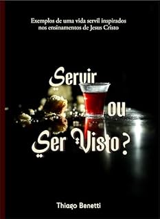 Livro Servir ou Ser Visto?: Exemplos de uma vida servil inspirados nos ensinamentos de Jesus Cristo