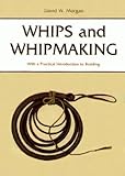 Whips and Whipmaking: With a Practical Introduction to Braiding by 