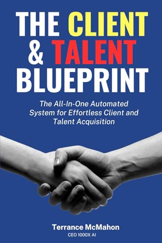 The Client & Talent Blueprint: The All-In-One Automated System for Effortless Client and Talent Acquisition