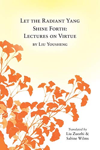Let the Radiant Yang Shine Forth: Lectures on Virtue by Yousheng Liu