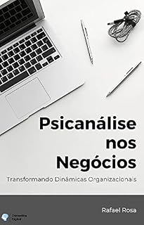 Livro Psicanálise nos Negócios: Transformando Dinâmicas Organizacionais (Psicanálise Digital)