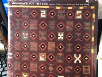 To Weave for the Sun: Ancient Andean Textiles by Rebecca Stone-Miller