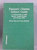 Fantastic Cinema Subject Guide : A Topical Index to 2500 Horror, Science Fiction, and Fantasy Films by Bryan Senn, John Johnson