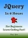 JQUERY: In 8 Hours, For Beginners, Learn Coding Fast! JQuery Programming Language Crash Course, A Quick Start Guide, Tutorial Book with Hands-On Projects, In Easy Steps! An Ultimate Beginner's Guide!