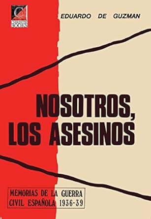 Amazon Com Nosotros Los Asesinos Memorias De La Guerra Civil Espa 241 Ola 1936 39 Spanish