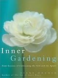 Inner Gardening: Four Seasons of Cultivating the Soil and the Spirit by 