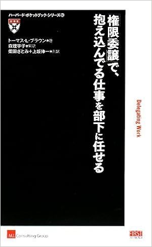 権限委譲 で 抱え込んでる仕事を部下に任せる ハーバード ポケットブック シリーズ トーマス L ブラウン 森 理宇子 柴田 さとみ 上坂 伸一 エム アイ コンサルティンググループ株式会社 本 通販 Amazon