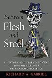 Between Flesh and Steel: A History of Military Medicine from the Middle Ages to the War in Afghanist by Richard A. Gabriel