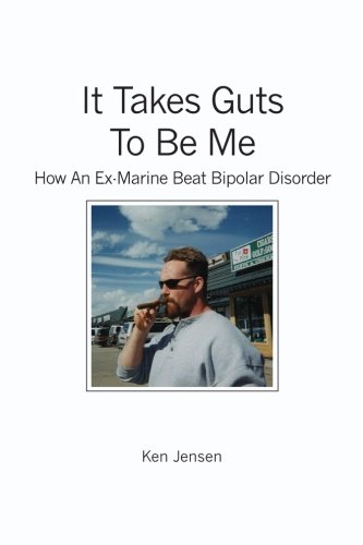 It Takes Guts To Be Me: How An Ex-Marine Beat Bipolar Disorder It Takes Guts To Be Me: How An Ex-Marine Beat Bipolar Disorder