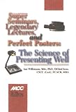 Super Seminars, Legendary Lectures, and Perfect Posters : The Science of Presenting Well, Wilkinson, Ian, 0915274949