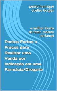 Livro Pontos Fortes e Fracos para Realizar uma Venda por Indicação em uma Farmácia/Drogaria: a melhor forma de fazer, mesmo iniciante!